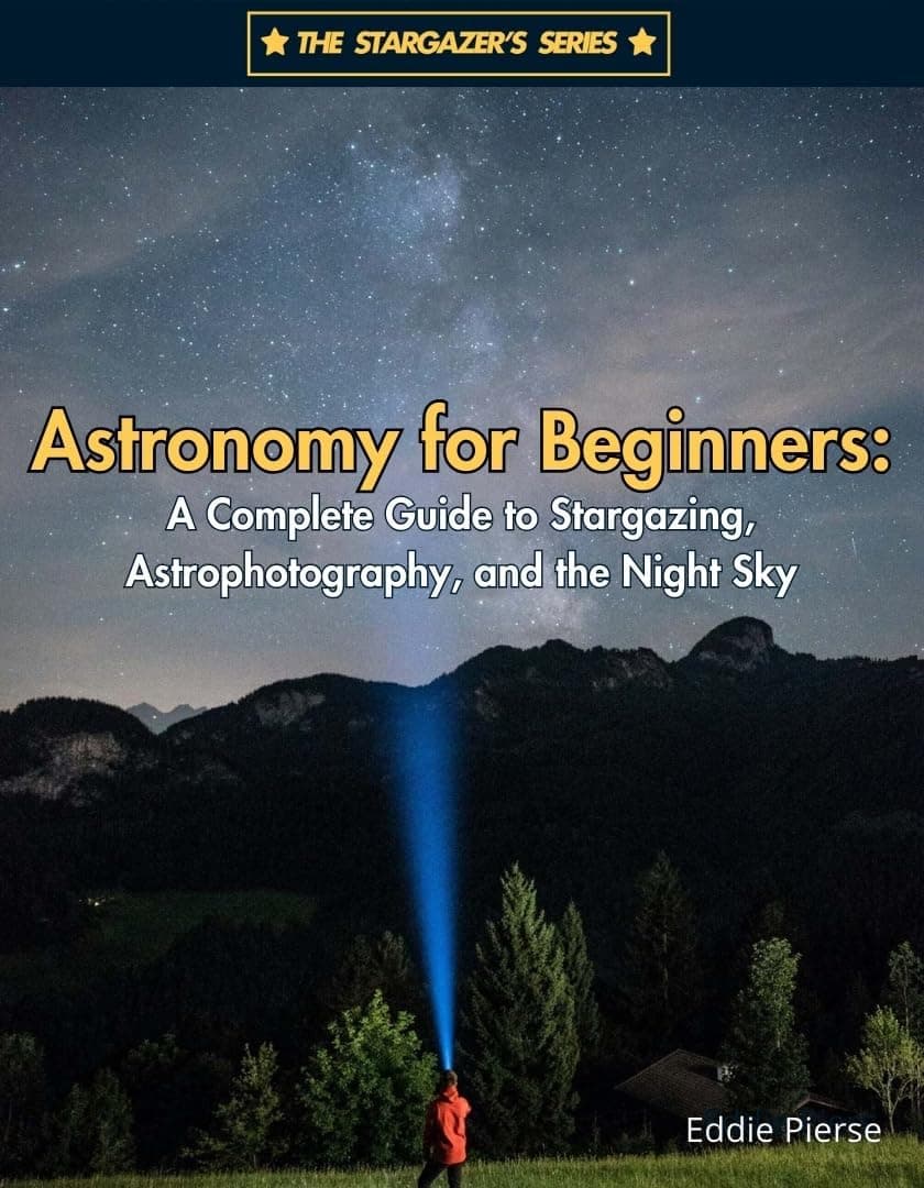 Astronomy for Beginners: A Complete Guide to Stargazing, Astrophotography, and the Night Sky